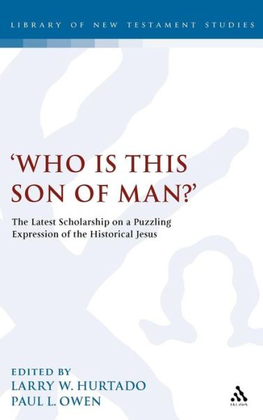 Cover for Larry W Hurtado · Who is this son of man?': The Latest Scholarship on a Puzzling Expression of the Historical Jesus - The Library of New Testament Studies (Hardcover Book) (2011)