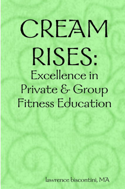 Cover for Lawrence Biscontini · Cream Rises : Excellence in Private &amp; Group Fitness Education (Paperback Book) (2008)