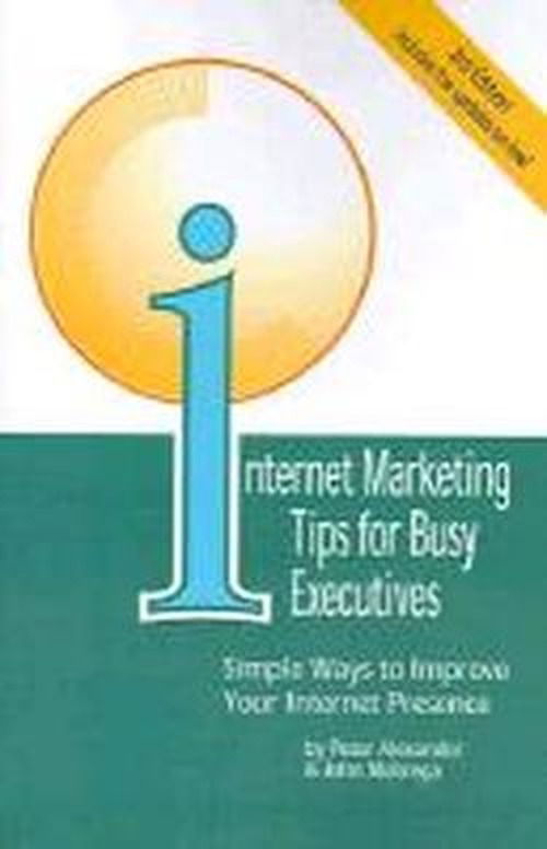 Internet Marketing Tips for Busy Executives: Simple Ways to Improve Your Internet Presence - Pete Alexander - Books - iUniverse - 9780595100194 - August 1, 2000