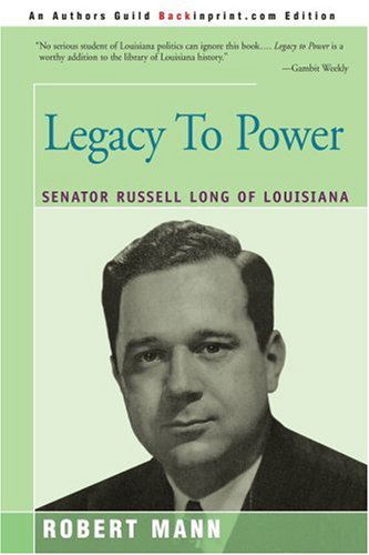 Legacy to Power: Senator Russell Long of Louisiana - Robert Mann - Books - iUniverse - 9780595270194 - February 26, 2003