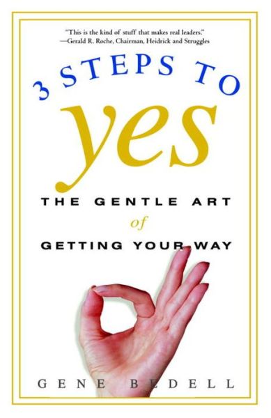Three Steps to Yes: the Gentle Art of Getting Your Way - Gene Bedell - Books - Three Rivers Press - 9780609807194 - February 19, 2002