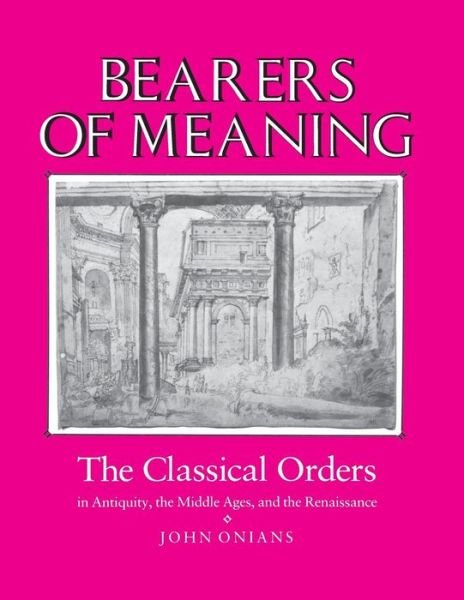 Cover for John Onians · Bearers of Meaning: The Classical Orders in Antiquity, the Middle Ages, and the Renaissance (Pocketbok) (1990)