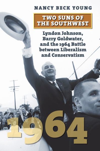 Cover for Nancy Beck Young · Two Suns of the Southwest: Lyndon Johnson, Barry Goldwater, and the 1964 Battle between Liberalism and Conservatism (Paperback Book) (2022)