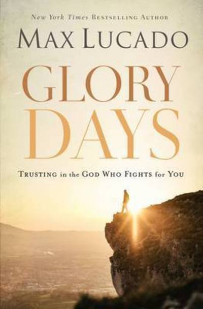 Glory Days: Trusting the God Who Fights for You - Max Lucado - Bøger - Thomas Nelson Publishers - 9780718091194 - 4. maj 2017