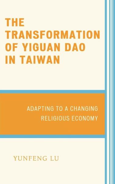 Cover for Yunfeng Lu · The Transformation of Yiguan Dao in Taiwan: Adapting to a Changing Religious Economy (Hardcover Book) (2008)