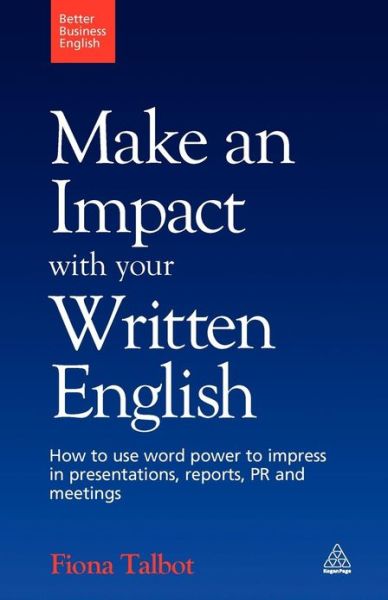 Cover for Fiona Talbot · Make an Impact with Your Written English: How to Use Word Power to Impress in Presentations, Reports, PR and Meetings - Better Business English (Paperback Bog) (2009)