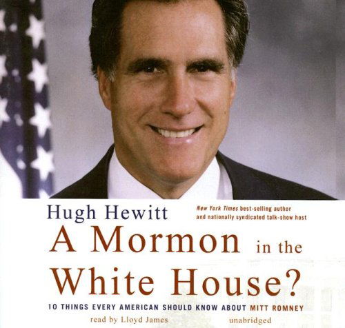 Cover for Hugh Hewitt · A Mormon in the White House?: 10 Things Every American Should Know About Mitt Romney (Audiobook (CD)) [Unabridged edition] (2007)