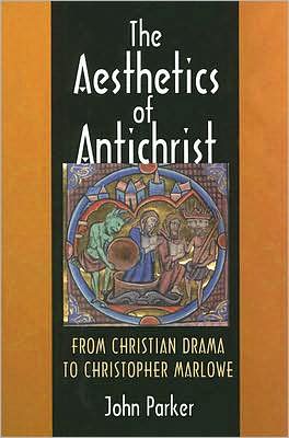 Cover for John Parker · The Aesthetics of Antichrist: From Christian Drama to Christopher Marlowe (Gebundenes Buch) (2007)