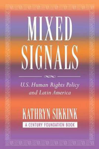 Cover for Kathryn A. Sikkink · Mixed Signals: U.S. Human Rights Policy and Latin America - A Century Foundation Book (Paperback Book) (2007)