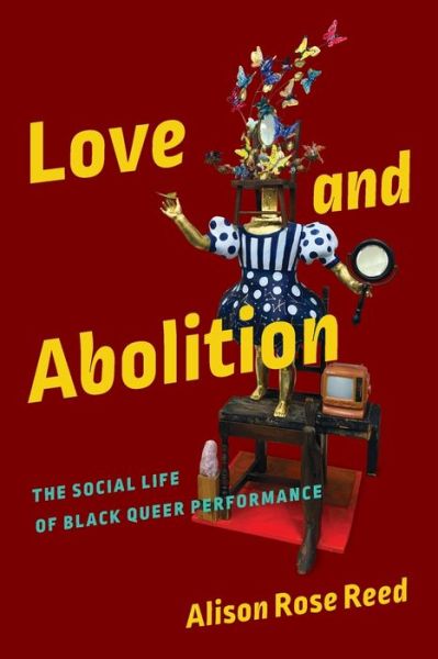 Cover for Alison Rose Reed · Love and Abolition: The Social Life of Black Queer Performance - Black Performance and Cultural Criticism (Paperback Book) (2022)