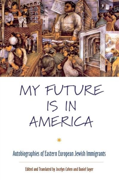 Cover for Jocelyn Cohen · My Future Is in America: Autobiographies of Eastern European Jewish Immigrants (Innbunden bok) (2005)