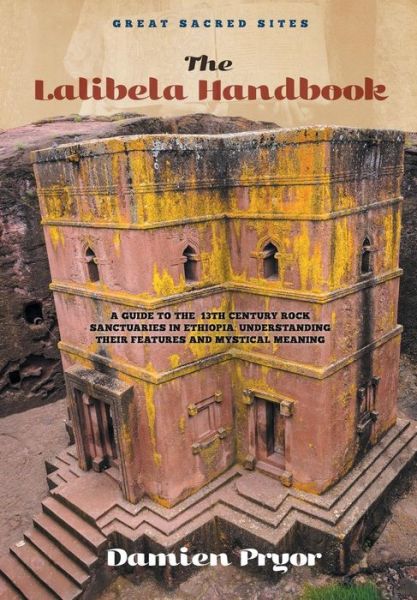 Cover for Damien Pryor · The Lalibela Handbook: A Guide to the 13th Century Rock Sanctuaries in Ethiopia, Understanding their Features and Mystical Meaning - Great Sacred Sites (Taschenbuch) (2014)