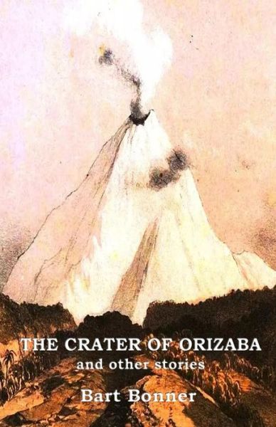 Cover for Bart Bonner · THE CRATER OF ORIZABA and other stories (Paperback Book) (2016)