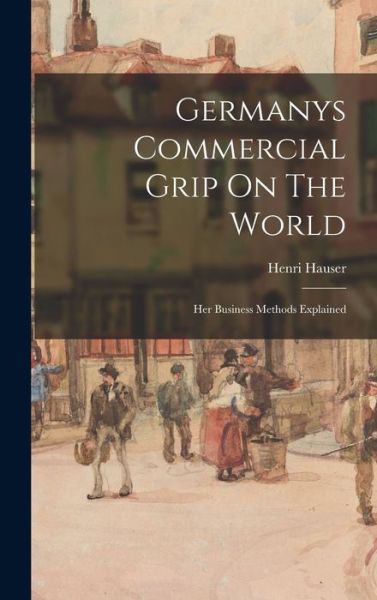 Cover for Henri Hauser · Germanys Commercial Grip On The World (Hardcover Book) (2021)