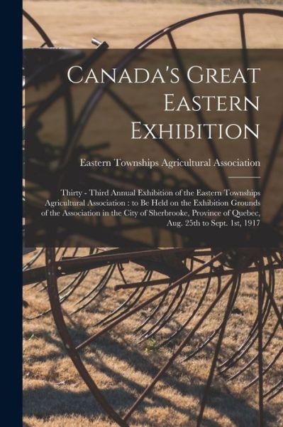 Cover for Eastern Townships Agricultural Associ · Canada's Great Eastern Exhibition : Thirty - Third Annual Exhibition of the Eastern Townships Agricultural Association (Paperback Book) (2021)