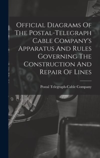 Cover for Postal Telegraph-Cable Company · Official Diagrams Of The Postal-telegraph Cable Company's Apparatus And Rules Governing The Construction And Repair Of Lines (Hardcover Book) (2022)