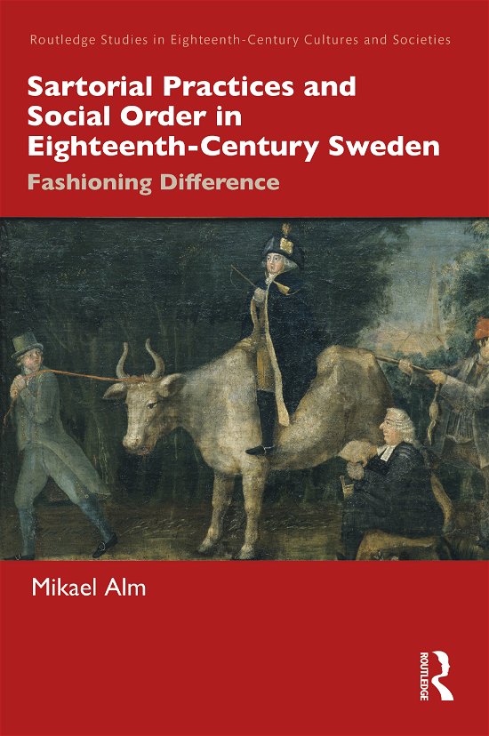Cover for Alm, Mikael (Uppsala University, Sweden) · Sartorial Practices and Social Order in Eighteenth-Century Sweden: Fashioning Difference - Routledge Studies in Eighteenth-Century Cultures and Societies (Innbunden bok) (2021)