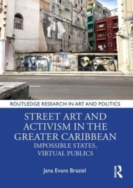 Cover for Braziel, Jana Evans (Miami University, USA) · Street Art and Activism in the Greater Caribbean: Impossible States, Virtual Publics - Routledge Research in Art and Politics (Paperback Book) (2024)