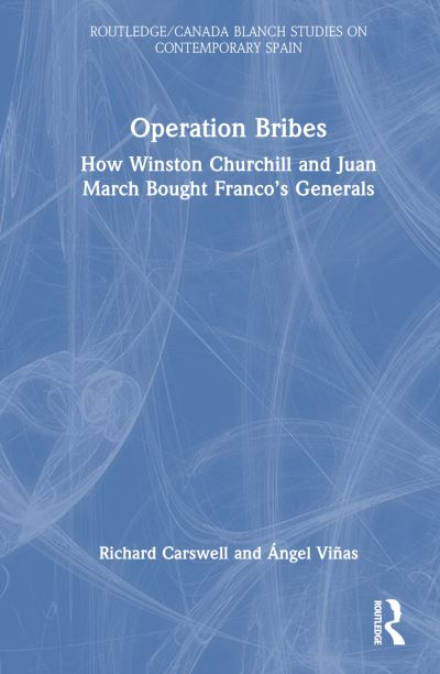 Cover for Vinas, Angel (Complutense University of Madrid, Spain) · Operation Bribes: How Winston Churchill and Juan March Bought Franco’s Generals - Routledge Studies on Contemporary Spain (Hardcover Book) (2024)