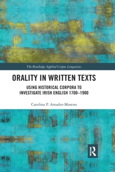 Cover for Carolina Amador-Moreno · Orality in Written Texts: Using Historical Corpora to Investigate Irish English 1700-1900 - Routledge Applied Corpus Linguistics (Paperback Book) (2022)