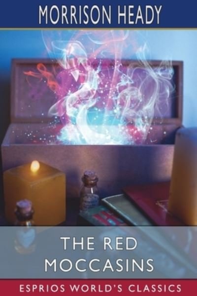 The Red Moccasins (Esprios Classics) - Morrison Heady - Books - Blurb - 9781034813194 - April 26, 2024