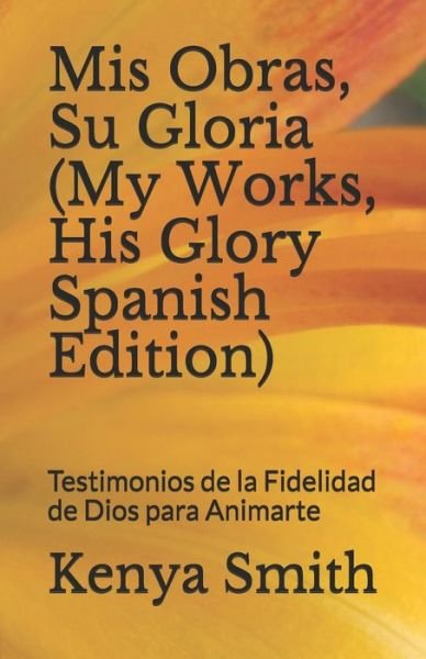 Cover for Kenya D Smith · Mis Obras, Su Gloria (Paperback Book) [My Works, His Glory Spanish edition] (2019)