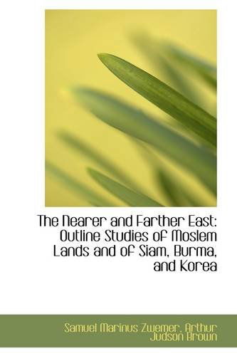 Cover for Samuel Marinus Zwemer · The Nearer and Farther East: Outline Studies of Moslem Lands and of Siam, Burma, and Korea (Paperback Book) (2009)