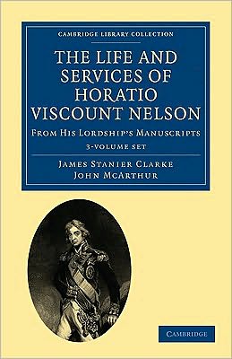 Cover for James Stanier Clarke · The Life and Services of Horatio Viscount Nelson 3 Volume Set: From His Lordship's Manuscripts - Cambridge Library Collection - Naval and Military History (Book pack) (2010)