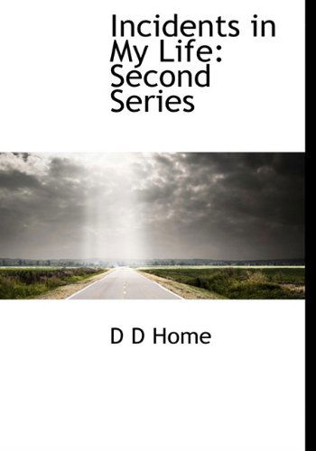 Incidents in My Life: Second Series - D D Home - Books - BiblioLife - 9781113774194 - September 21, 2009