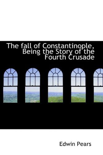 Cover for Edwin Pears · The Fall of Constantinople, Being the Story of the Fourth Crusade (Hardcover Book) (2009)