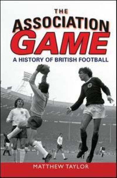 Cover for Matthew Taylor · The Association Game: A History of British Football (Inbunden Bok) (2016)