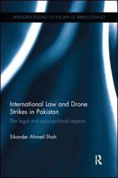 Cover for Sikander Ahmed Shah · International Law and Drone Strikes in Pakistan: The Legal and Socio-political Aspects - Routledge Research in the Law of Armed Conflict (Paperback Bog) (2016)