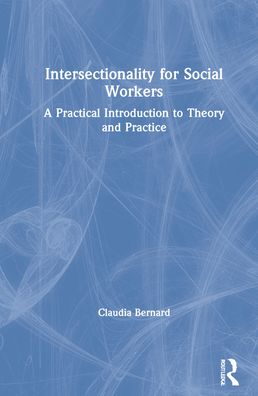 Intersectionality for Social Workers: A Practical Introduction to Theory and Practice - Claudia Bernard - Bücher - Taylor & Francis Ltd - 9781138607194 - 30. Dezember 2021