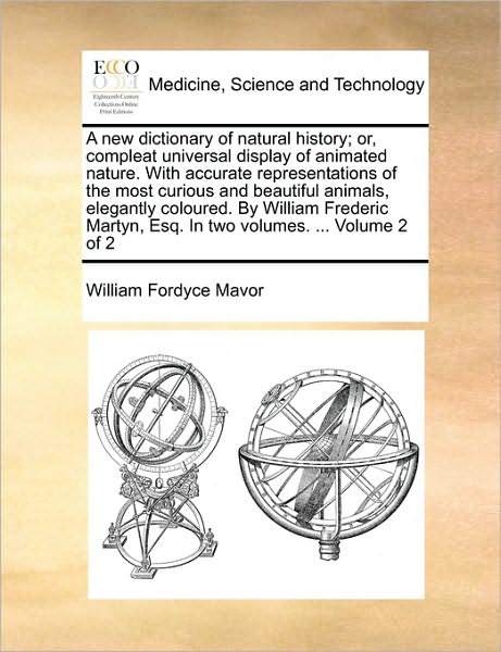 Cover for William Fordyce Mavor · A New Dictionary of Natural History; Or, Compleat Universal Display of Animated Nature. with Accurate Representations of the Most Curious and ... Esq. in Two Volumes. ...  Volume 2 of 2 (Paperback Book) (2010)
