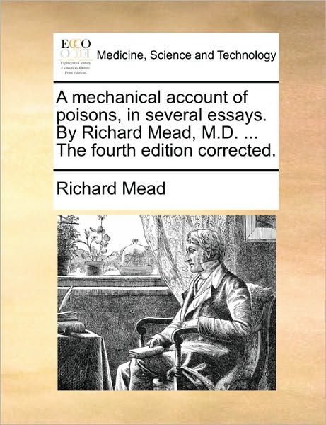 A Mechanical Account of Poisons, in Several Essays. by Richard Mead, M.d. ... the Fourth Edition Corrected. - Richard Mead - Books - Gale Ecco, Print Editions - 9781170034194 - June 10, 2010