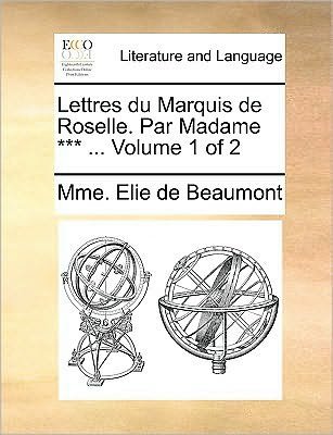Cover for Mme Elie De Beaumont · Lettres Du Marquis De Roselle. Par Madame *** ... Volume 1 of 2 (Paperback Book) (2010)