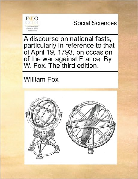 Cover for William Fox · A Discourse on National Fasts, Particularly in Reference to That of April 19, 1793, on Occasion of the War Against France. by W. Fox. the Third Edition. (Paperback Book) (2010)