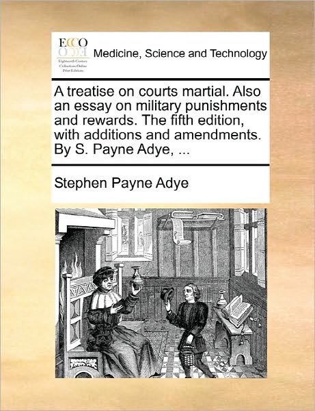 Cover for Stephen Payne Adye · A Treatise on Courts Martial. Also an Essay on Military Punishments and Rewards. the Fifth Edition, with Additions and Amendments. by S. Payne Adye, ... (Paperback Book) (2010)