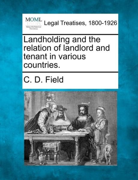 Landholding and the Relation of Landlord and Tenant in Various Countries. - C D Field - Bøger - Gale, Making of Modern Law - 9781240184194 - 23. december 2010