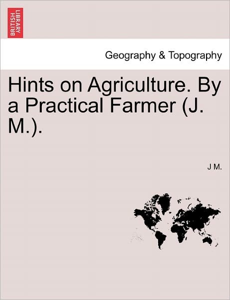 Cover for J M · Hints on Agriculture. by a Practical Farmer (J. M.). (Paperback Book) (2011)