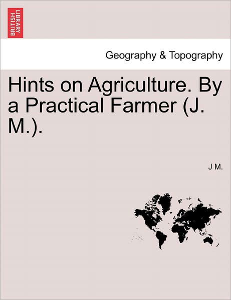 Hints on Agriculture. by a Practical Farmer (J. M.). - J M - Boeken - British Library, Historical Print Editio - 9781241570194 - 5 april 2011