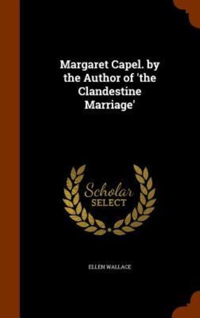 Cover for Ellen Wallace · Margaret Capel. by the Author of 'The Clandestine Marriage' (Hardcover Book) (2015)