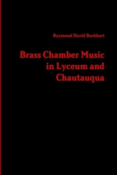 Cover for Raymond David Burkhart · Brass Chamber Music in Lyceum and Chautauqua (Book) (2016)