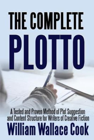 Cover for William Wallace Cook · The Complete Plotto: A Tested and Proven Method of Plot Suggestion and Content Structure for Writers of Creative Fiction - Trade Edition (Paperback Book) (2017)