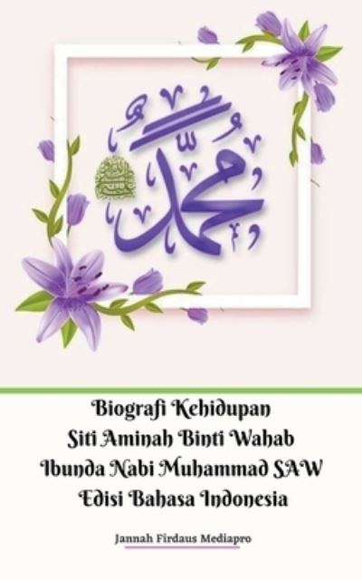 Cover for Jannah Firdaus Mediapro · Biografi Kehidupan Siti Aminah Binti Wahab Ibunda Nabi Muhammad SAW Edisi Bahasa Indonesia (Paperback Book) (2020)