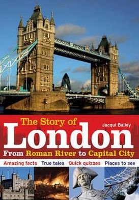 The Story of London: From Roman River to Capital City - Jacqui Bailey - Bücher - Bloomsbury Publishing PLC - 9781408133194 - 11. April 2011