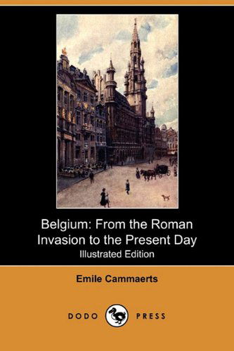 Cover for Emile Cammaerts · Belgium: from the Roman Invasion to the Present Day (Illustrated Edition) (Dodo Press) (Paperback Book) [Illustrated edition] (2009)