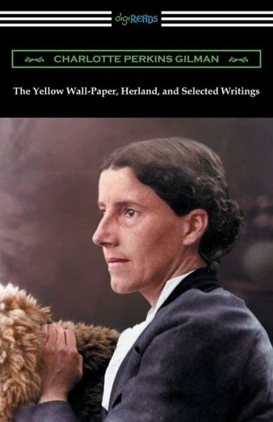 Cover for Charlotte Perkins Gilman · The Yellow Wall-Paper, Herland, and Selected Writings (Paperback Book) (2017)