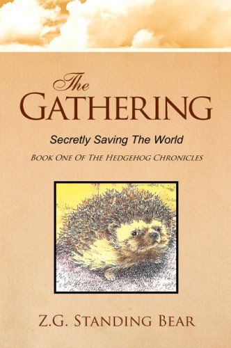 The Gathering: Secretly Saving the World Part One of the Hedgehog Chronicles - Z.g. Standing Bear - Books - Xlibris - 9781425781194 - October 25, 2007