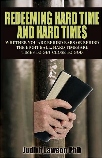 Judith Lawson · Redeeming Hard Time and Hard Times: Whether You Are Behind Bars or Behind the Eight Ball, Hard Times Are Times to Get Close to God (Paperback Book) (2011)